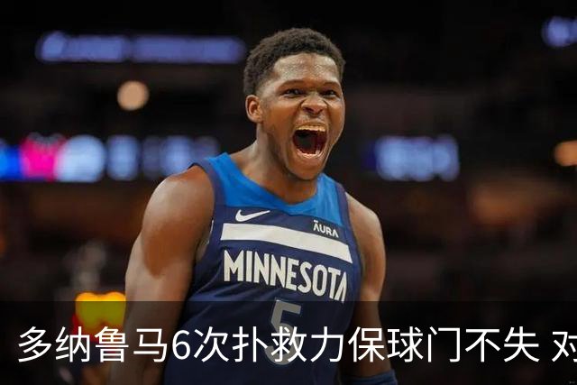 多纳鲁马6次扑救力保球门不失 对方主帅：他是关键