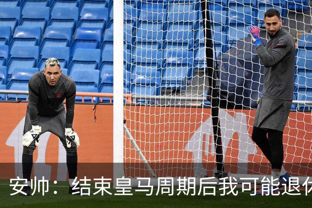 安帅：结束皇马周期后我可能退休 本泽马能拿金球
