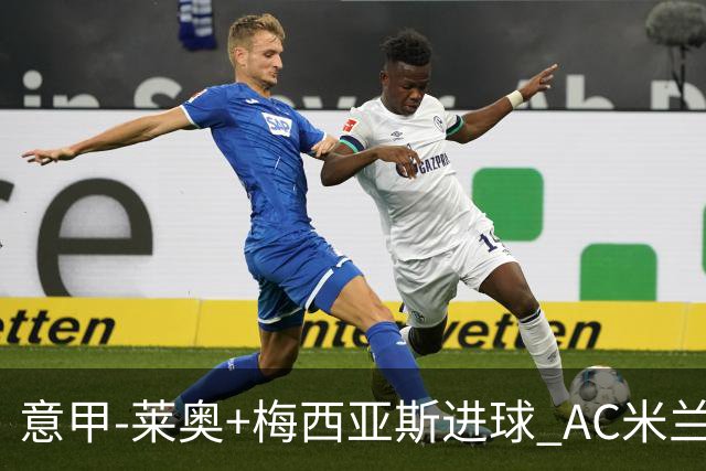 意甲-莱奥+梅西亚斯进球 AC米兰2-0止连平仍领跑