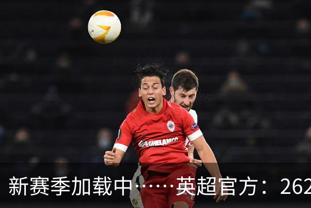 新赛季加载中……英超官方：26/27赛季赛程将在6月19日17:00公布